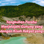 Tangkuban Perahu Menjelajahi Gunung yang Dipenuhi dengan Kisah Rakyat yang Menakjub